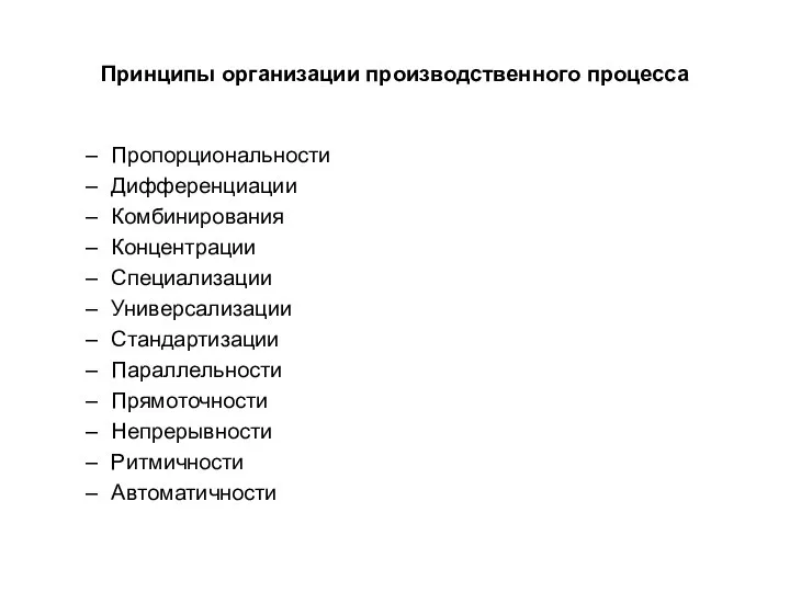 Принципы организации производственного процесса Пропорциональности Дифференциации Комбинирования Концентрации Специализации Универсализации Стандартизации Параллельности Прямоточности Непрерывности Ритмичности Автоматичности