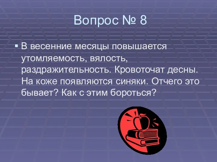 Вопрос № 8 В весенние месяцы повышается утомляемость, вялость, раздражительность. Кровоточат