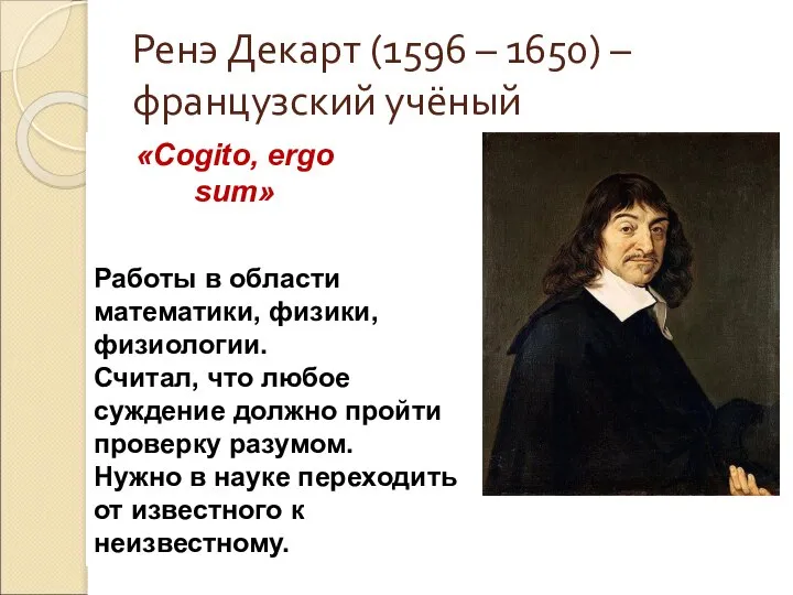 Ренэ Декарт (1596 – 1650) – французский учёный «Я мыслю, следовательно,