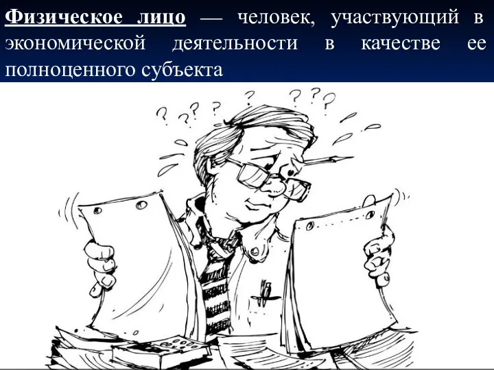 Физическое лицо — человек, участвующий в экономической деятельности в качестве ее полноценного субъекта