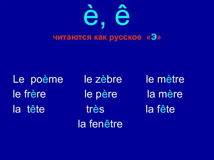 è, ê читаются как русское «Э» Le poème le zèbre le