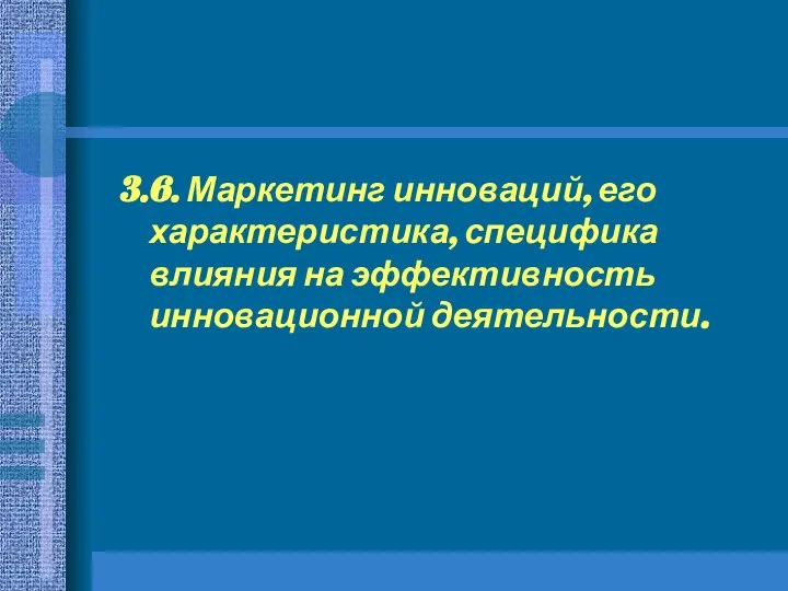 3.6. Маркетинг инноваций, его характеристика, специфика влияния на эффективность инновационной деятельности.