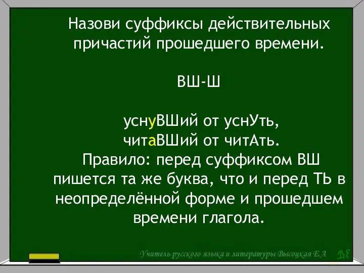 Назови суффиксы действительных причастий прошедшего времени. ВШ-Ш уснуВШий от уснУть, читаВШий