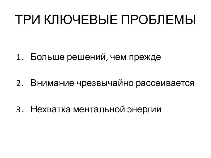 ТРИ КЛЮЧЕВЫЕ ПРОБЛЕМЫ Больше решений, чем прежде Внимание чрезвычайно рассеивается Нехватка ментальной энергии