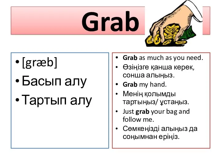 Grab [græb] Басып алу Тартып алу Grab as much as you