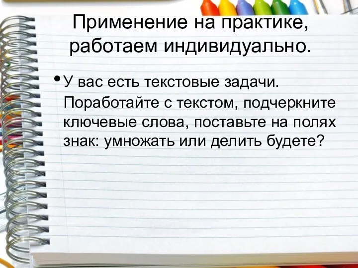 Применение на практике, работаем индивидуально. У вас есть текстовые задачи. Поработайте