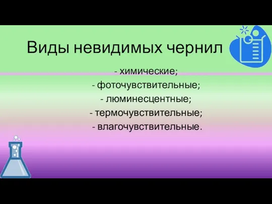 Виды невидимых чернил - химические; - фоточувствительные; - люминесцентные; - термочувствительные; - влагочувствительные.