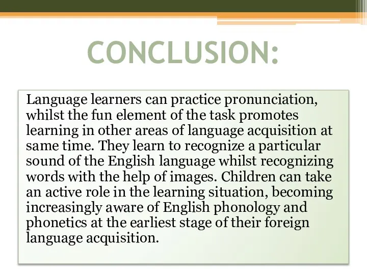CONCLUSION: Language learners can practice pronunciation, whilst the fun element of