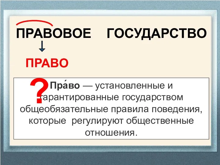 ПРАВОВОЕ ГОСУДАРСТВО ПРАВО Пра́во — установленные и гарантированные государством общеобязательные правила