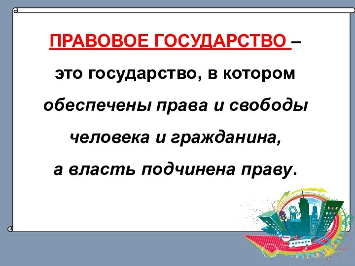 ПРАВОВОЕ ГОСУДАРСТВО – это государство, в котором обеспечены права и свободы