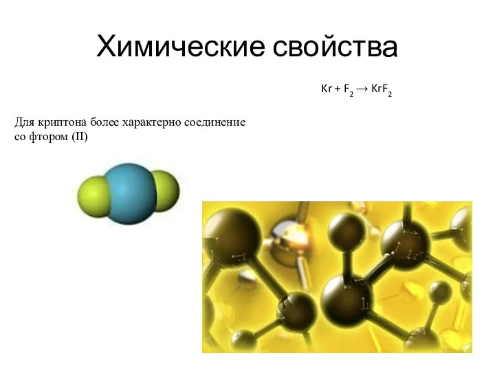 Химические свойства Для криптона более характерно соединение со фтором (II) Kr + F2 → KrF2