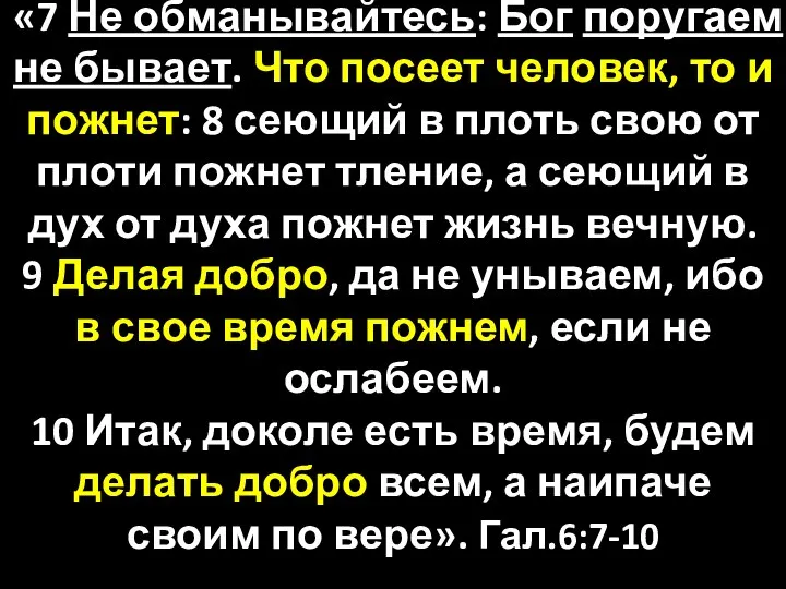 «7 Не обманывайтесь: Бог поругаем не бывает. Что посеет человек, то