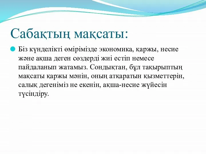 Сабақтың мақсаты: Біз күнделікті өмірімізде экономика, қаржы, несие және ақша деген