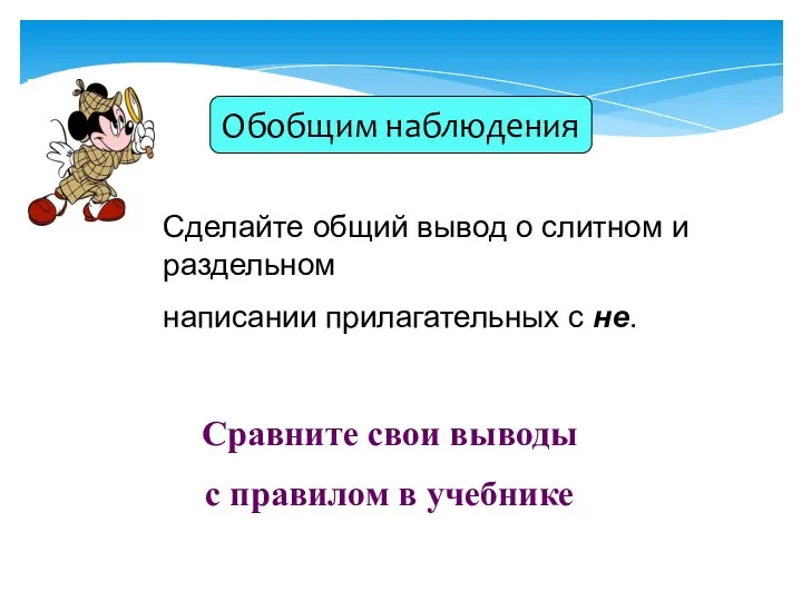 Сделайте общий вывод о слитном и раздельном написании прилагательных с не.