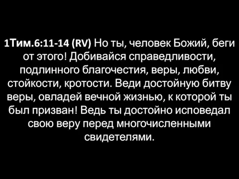 1Тим.6:11-14 (RV) Но ты, человек Божий, беги от этого! Добивайся справедливости,