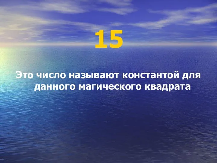 15 Это число называют константой для данного магического квадрата