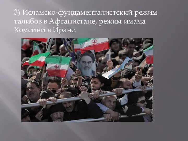 3) Исламско-фундаменталистский режим талибов в Афганистане, режим имама Хомейни в Иране.