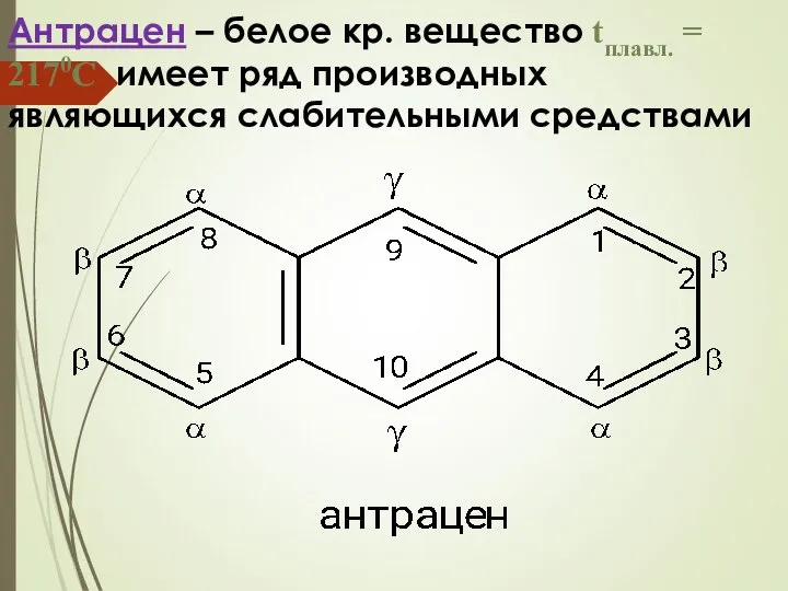 Антрацен – белое кр. вещество tплавл. = 2170С имеет ряд производных являющихся слабительными средствами