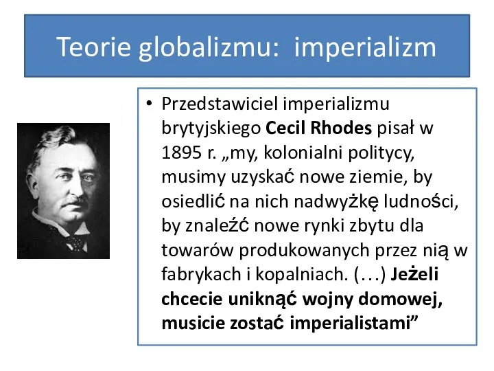 Teorie globalizmu: imperializm Przedstawiciel imperializmu brytyjskiego Cecil Rhodes pisał w 1895