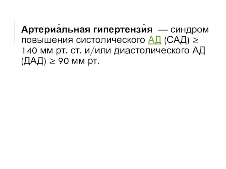 Артериа́льная гипертензи́я — синдром повышения систолического АД (САД) ≥ 140 мм