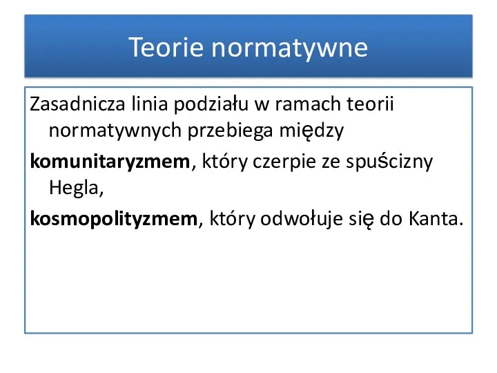 Zasadnicza linia podziału w ramach teorii normatywnych przebiega między komunitaryzmem, który