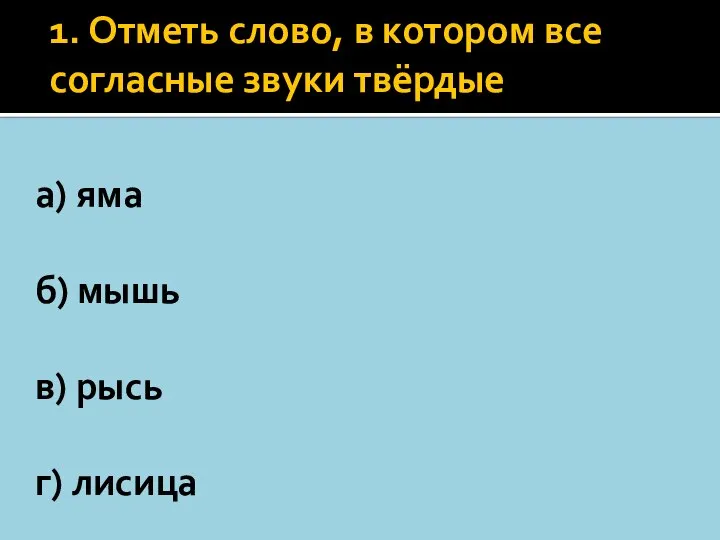 1. Отметь слово, в котором все согласные звуки твёрдые а) яма