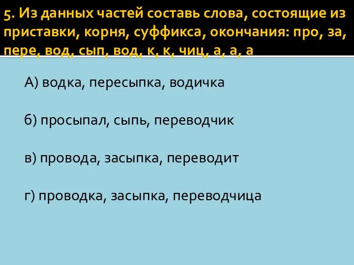 5. Из данных частей составь слова, состоящие из приставки, корня, суффикса,