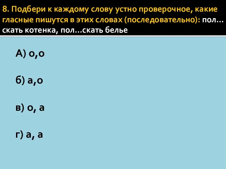 8. Подбери к каждому слову устно проверочное, какие гласные пишутся в