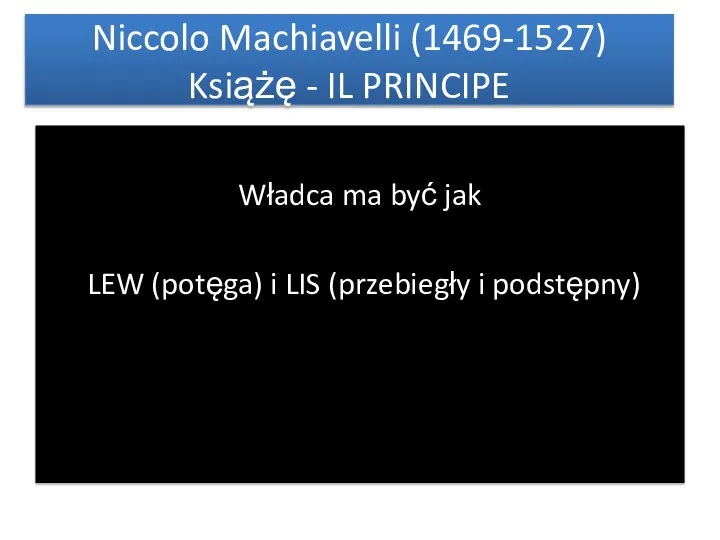 Niccolo Machiavelli (1469-1527) Książę - IL PRINCIPE Władca ma być jak