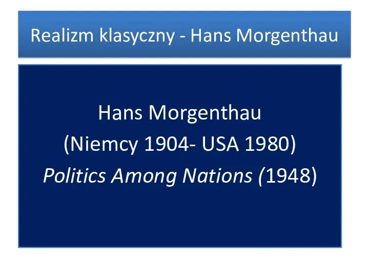 Hans Morgenthau (Niemcy 1904- USA 1980) Politics Among Nations (1948) Realizm klasyczny - Hans Morgenthau