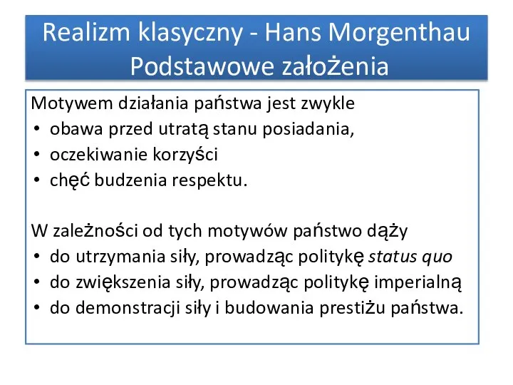 Realizm klasyczny - Hans Morgenthau Podstawowe założenia Motywem działania państwa jest