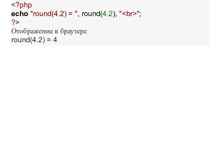 echo "round(4.2) = ", round(4.2), " "; ?> Отображение в браузере round(4.2) = 4