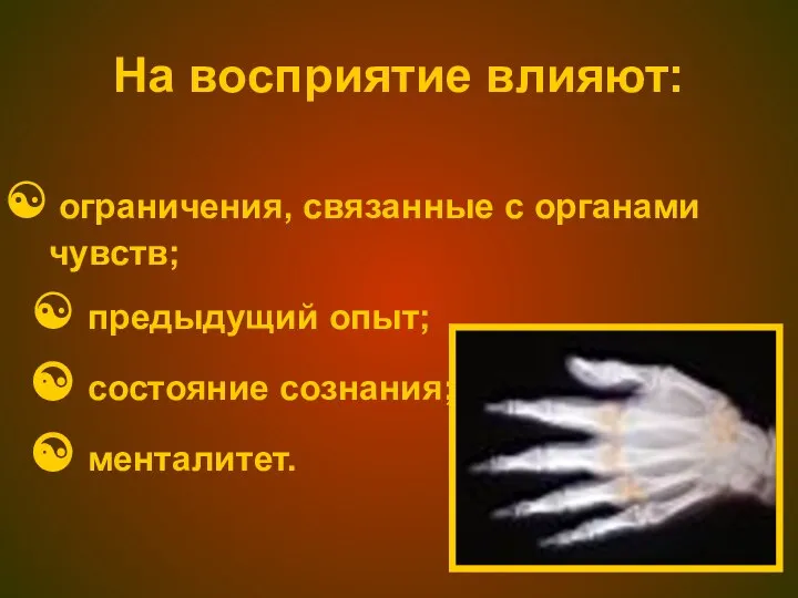 На восприятие влияют: предыдущий опыт; состояние сознания; менталитет. ограничения, связанные с органами чувств;