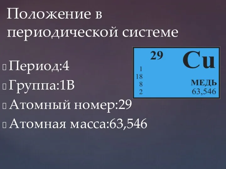 Период:4 Группа:1B Атомный номер:29 Атомная масса:63,546 Положение в периодической системе