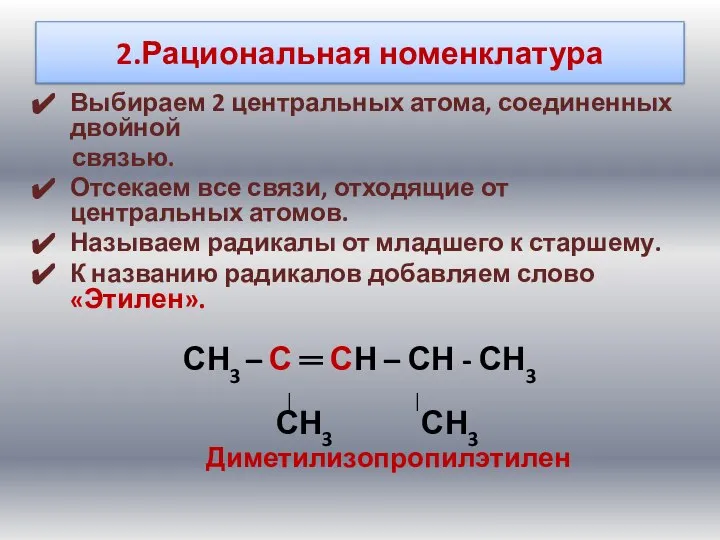 2.Рациональная номенклатура Выбираем 2 центральных атома, соединенных двойной связью. Отсекаем все