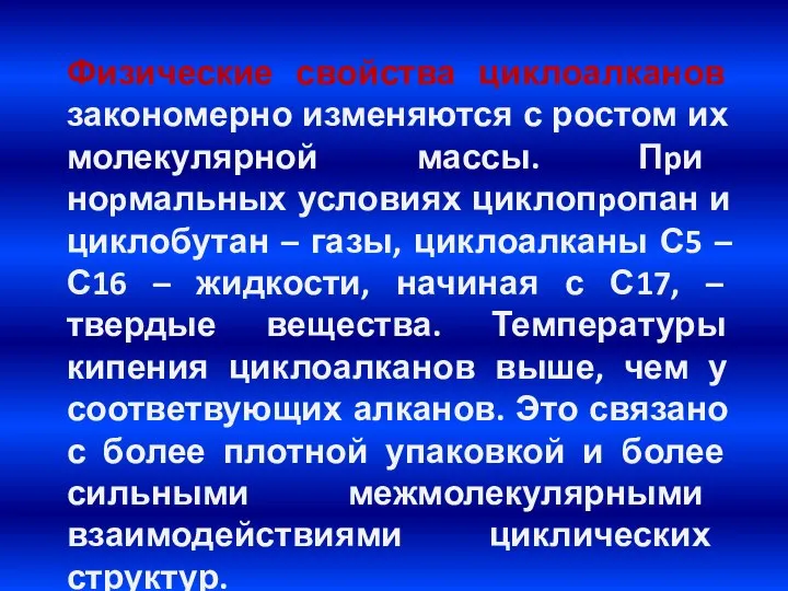 Физические свойства циклоалканов закономерно изменяются с ростом их молекулярной массы. Пpи