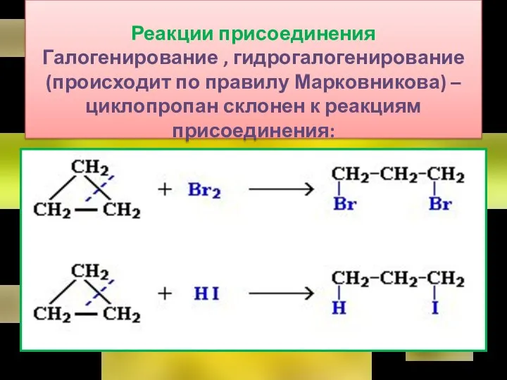 Реакции присоединения Галогенирование , гидрогалогенирование (происходит по правилу Марковникова) – циклопропан склонен к реакциям присоединения: