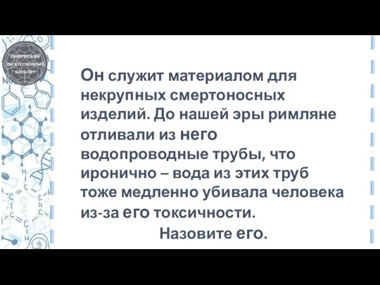 Он служит материалом для некрупных смертоносных изделий. До нашей эры римляне