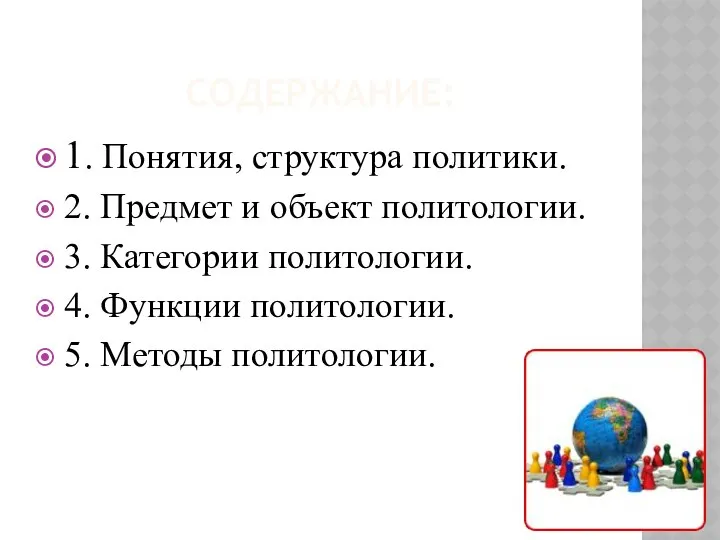 СОДЕРЖАНИЕ: 1. Понятия, структура политики. 2. Предмет и объект политологии. 3.