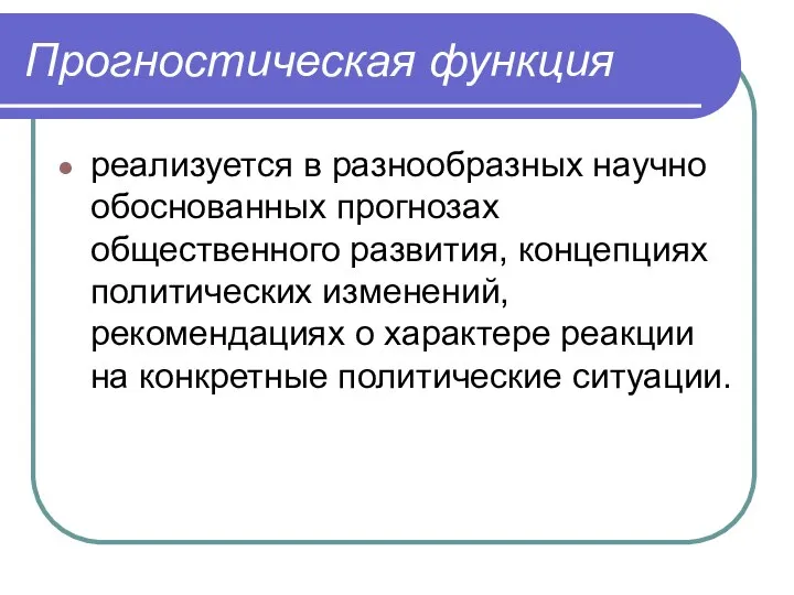 Прогностическая функция реализуется в разнообразных научно обоснованных прогнозах общественного развития, концепциях