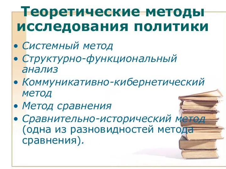 Теоретические методы исследования политики Системный метод Структурно-функциональный анализ Коммуникативно-кибернетический метод Метод