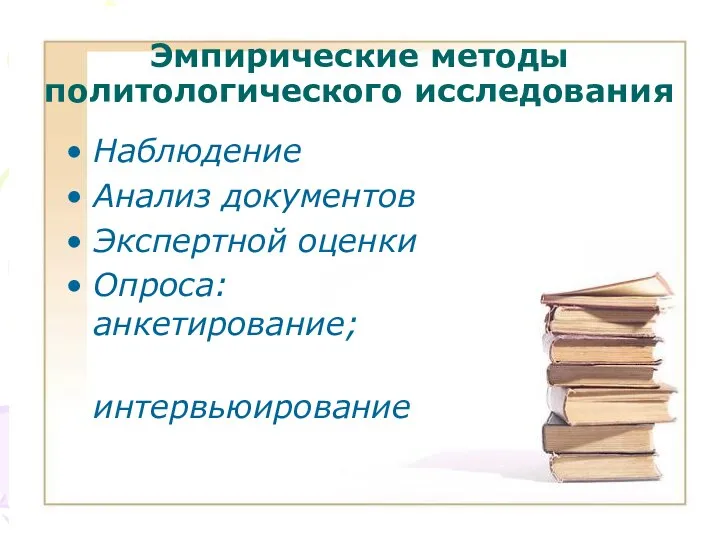 Эмпирические методы политологического исследования Наблюдение Анализ документов Экспертной оценки Опроса: анкетирование; интервьюирование