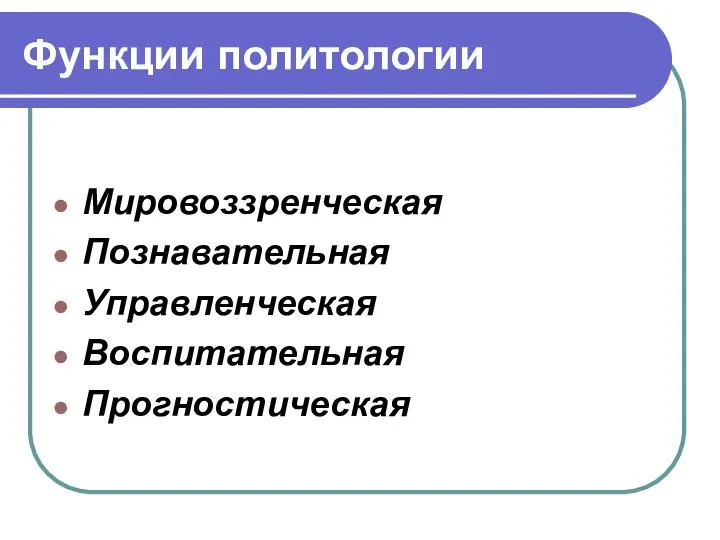 Функции политологии Мировоззренческая Познавательная Управленческая Воспитательная Прогностическая