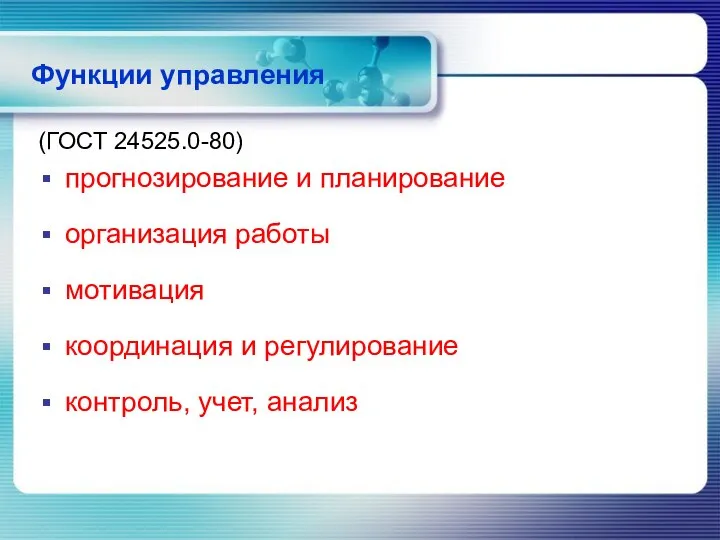 Функции управления (ГОСТ 24525.0-80) прогнозирование и планирование организация работы мотивация координация и регулирование контроль, учет, анализ