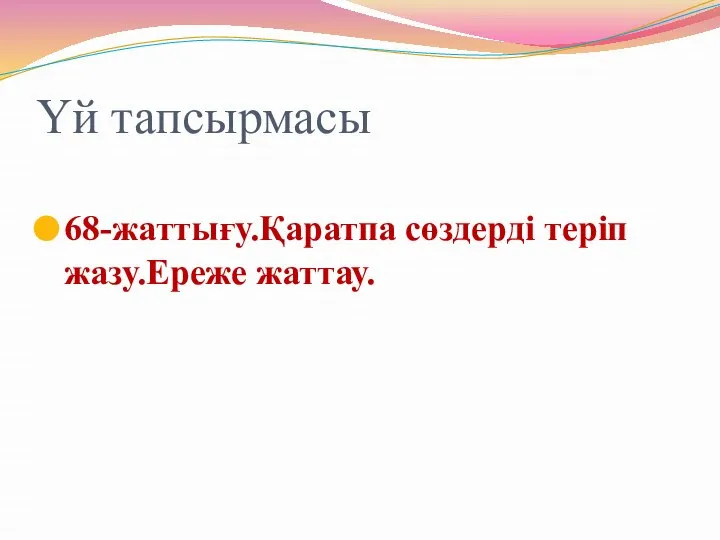 Үй тапсырмасы 68-жаттығу.Қаратпа сөздерді теріп жазу.Ереже жаттау.