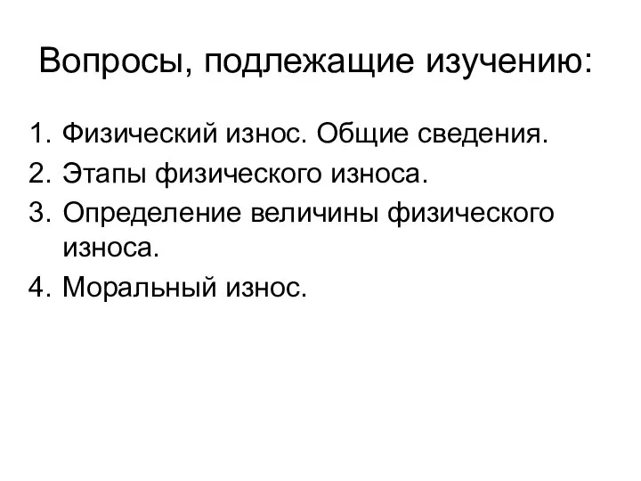 Вопросы, подлежащие изучению: Физический износ. Общие сведения. Этапы физического износа. Определение величины физического износа. Моральный износ.