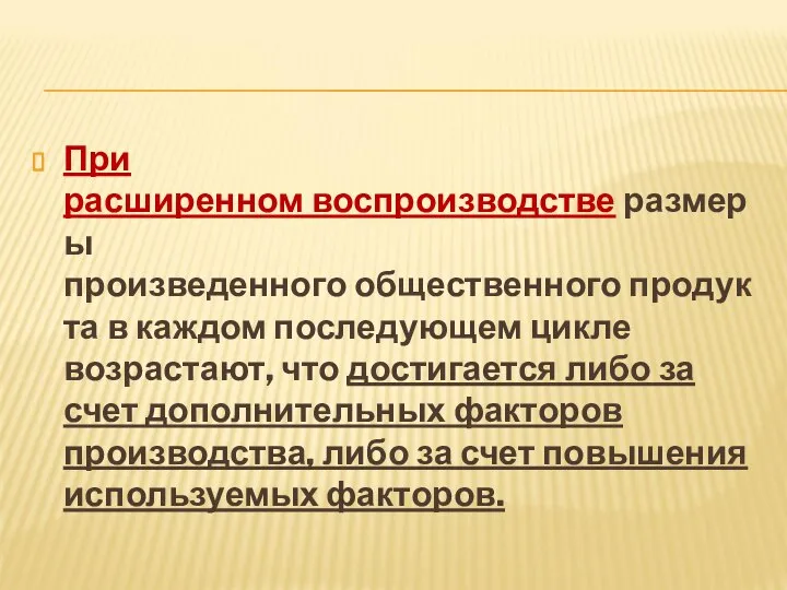 При расширенном воспроизводстве размеры произведенного общественного продукта в каждом последующем цикле