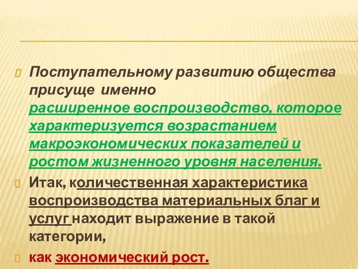 Поступательному развитию общества присуще именно расширенное воспроизводство, которое характеризуется возрастанием макроэкономических