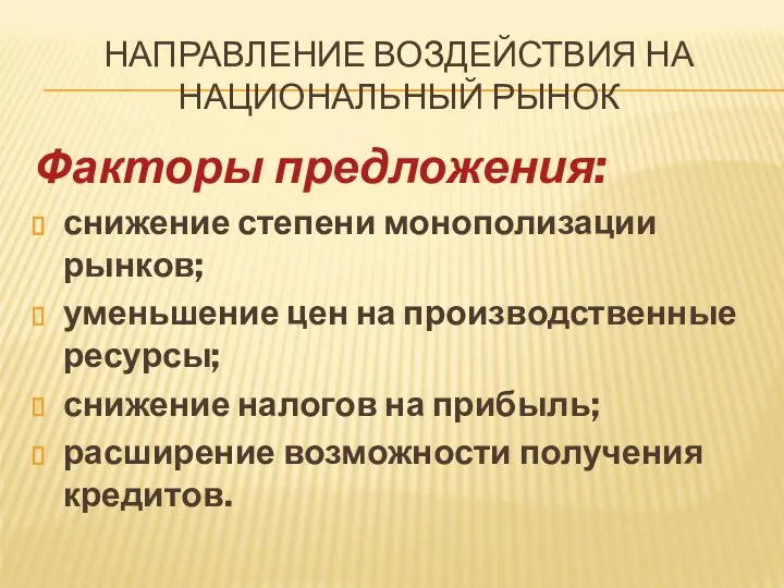 НАПРАВЛЕНИЕ ВОЗДЕЙСТВИЯ НА НАЦИОНАЛЬНЫЙ РЫНОК Факторы предложения: снижение степени монополизации рынков;