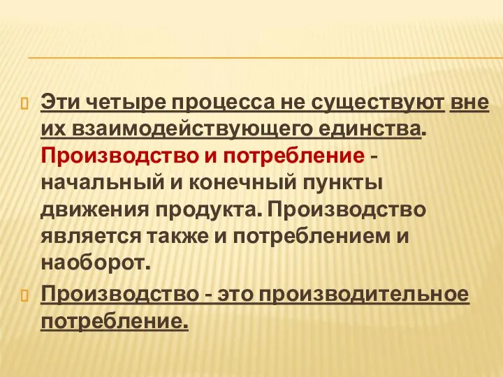 Эти четыре процесса не существуют вне их взаимодействующего единства. Производство и